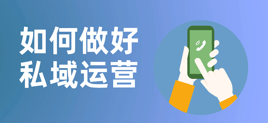 如何做好私域运营 如何做好私域运营